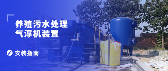 養(yǎng)殖污水處理氣浮機裝置的安裝步驟有哪些？（1）